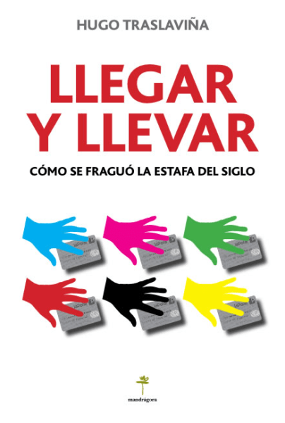 Llegar y llevar. Cómo se fraguó la estafa del siglo.