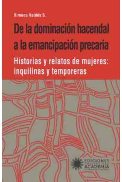 DE LA DOMINACIÓN HACENDAL A LA EMANCIPACIÓN PRECARIA. Historias y relatos de mujeres: inquilinas y temporeras