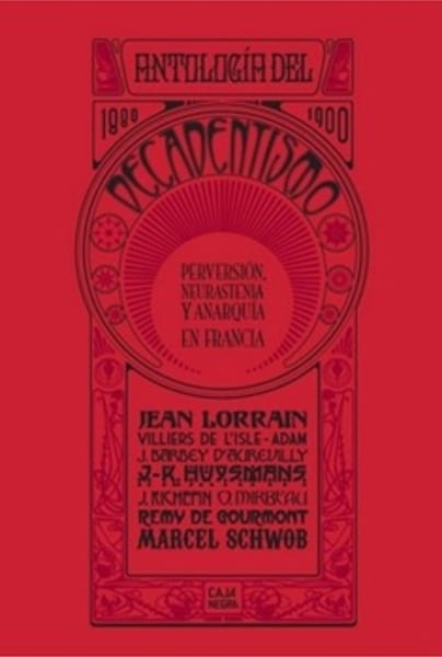 ANTOLOGA DEL DECADENTISMO Perversin, neurastenia y anarqua en Francia (1880 - 1900) Joris-Karl Huysmans, Marcel Schwob, Octave Mirbeau, et al.