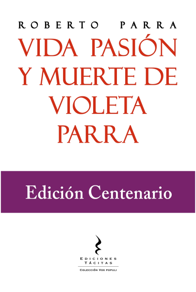 Vida pasión y muerte de Violeta Parra (Edicion Centenario)