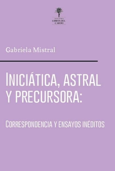 Iniciática, astral y precursora / Gabriela Mistral