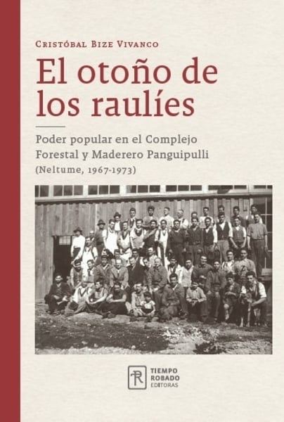 El otoño de los raulíes. Poder popular en el Complejo Forestal y Maderero Panguipulli (Neltume, 1967-1973)