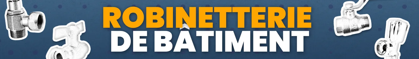 ROBINETTERIE DE BÂTIMENT