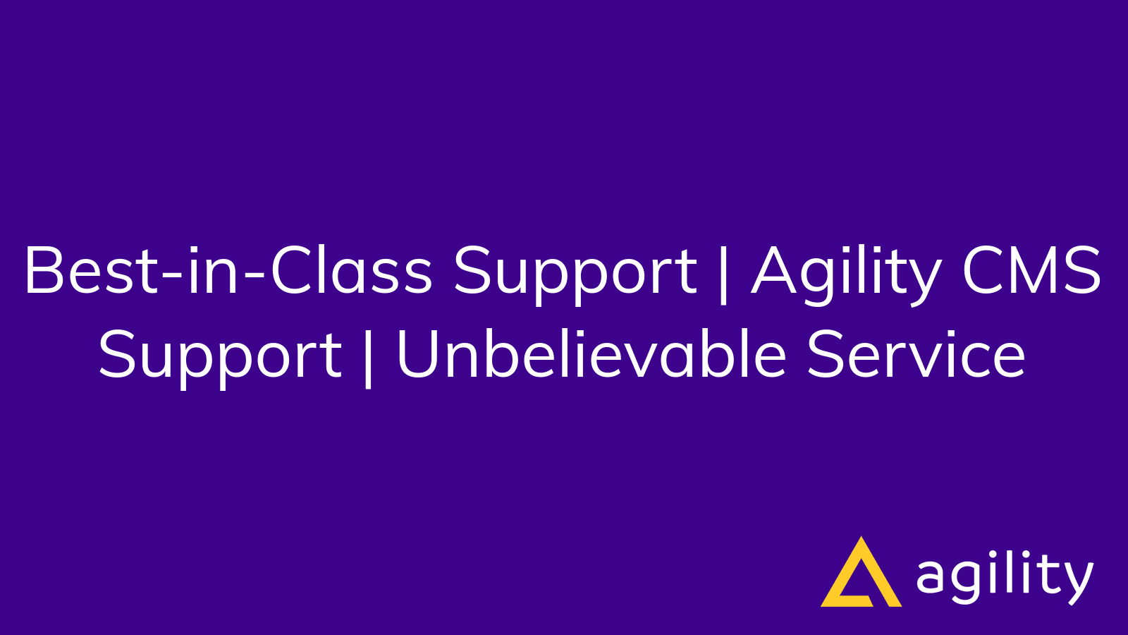 Best-in-Class Support | Agility CMS Support | Unbelievable Service