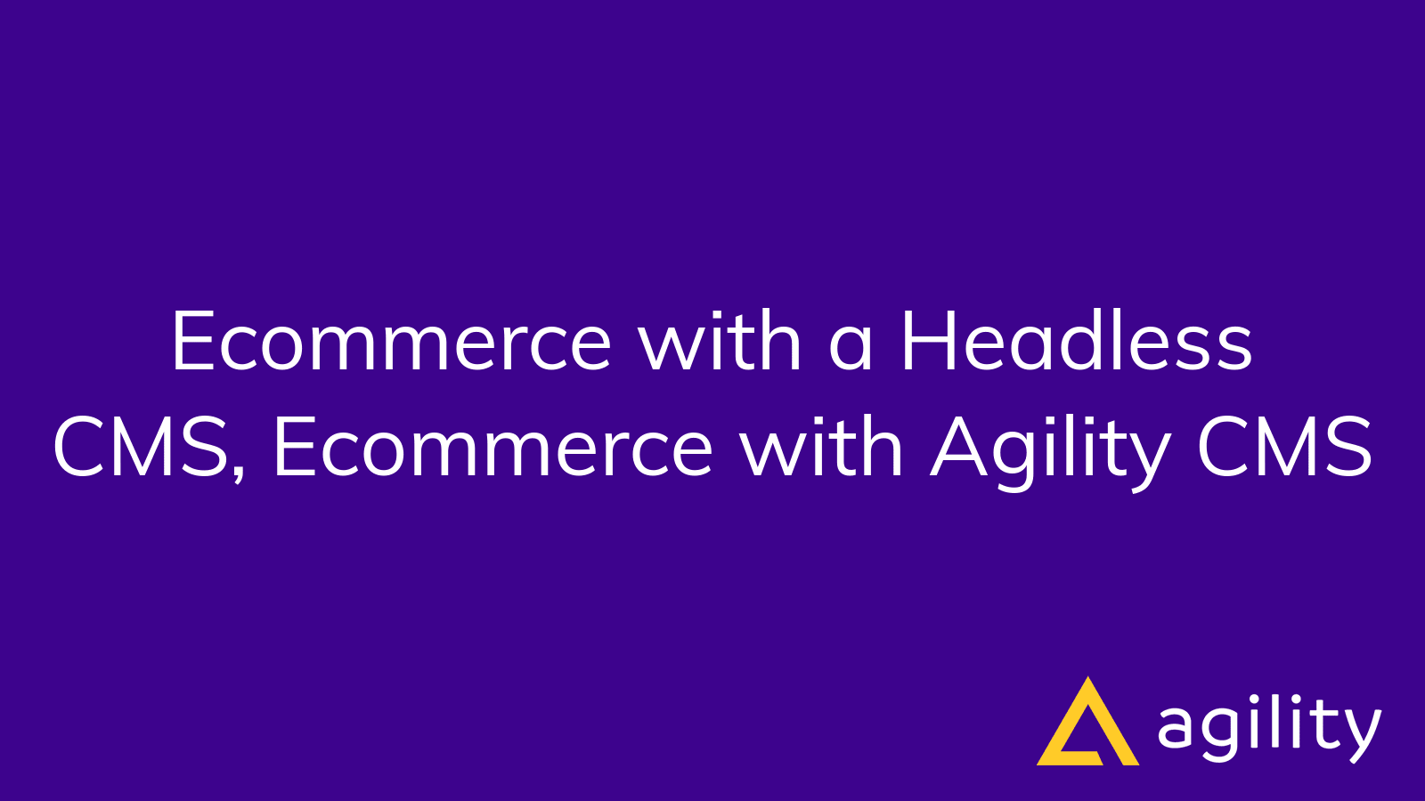 Ecommerce with a Headless CMS, Ecommerce with Agility CMS