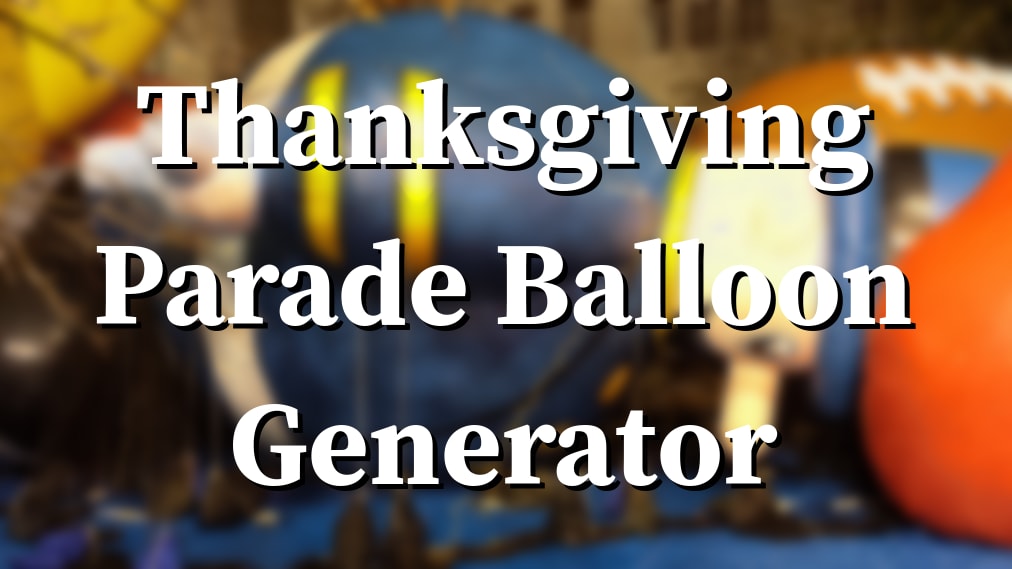 Thanksgiving Parade Balloon Generator