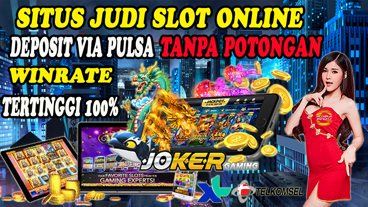 Situs Judi Slot Online Deposit via Pulsa 10 Ribu Tanpa