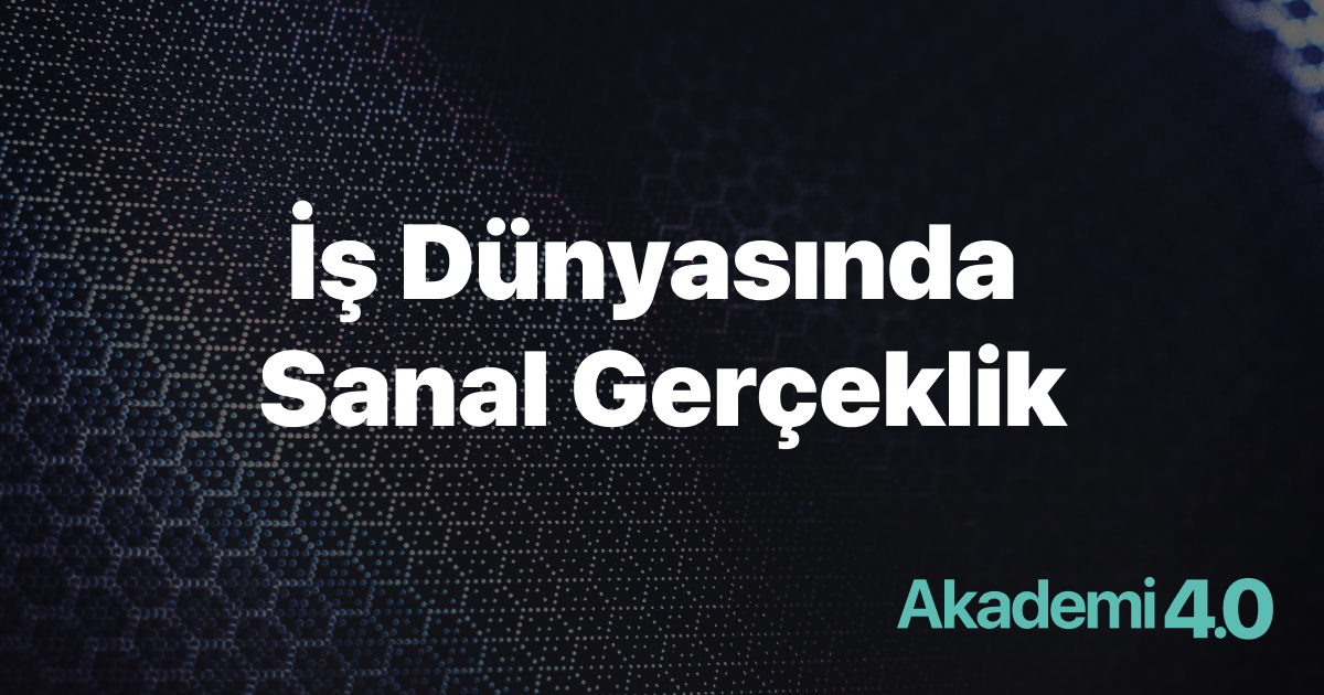 İş Dünyasında Sanal Gerçeklik