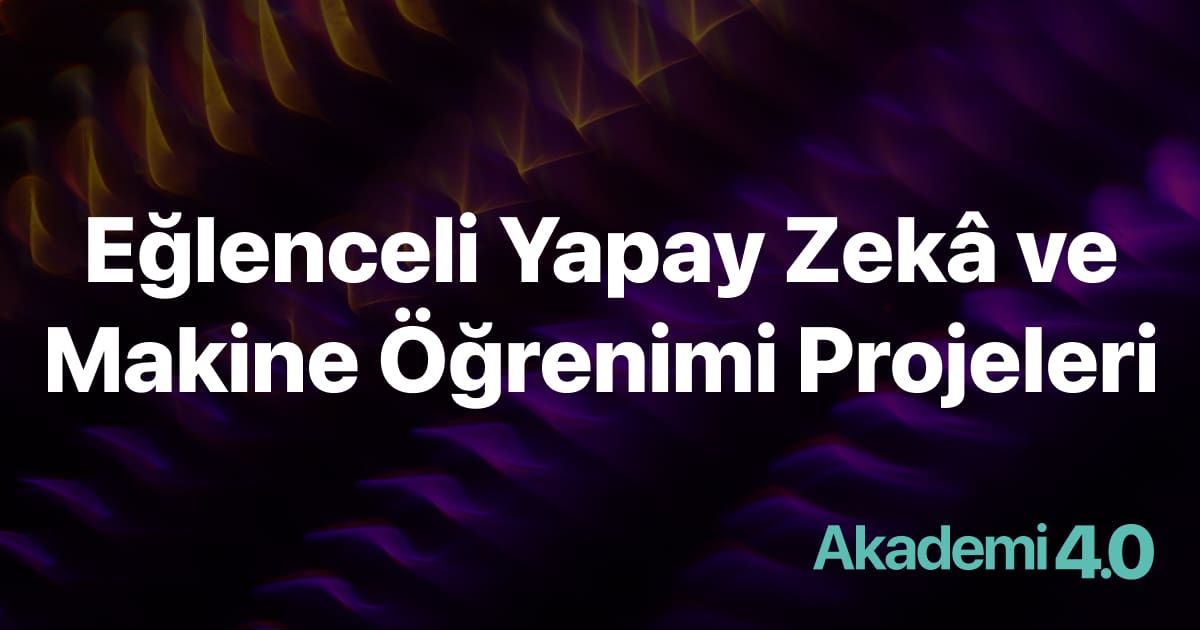 Eğlenceli Yapay Zekâ ve Makine Öğrenimi Projeleri