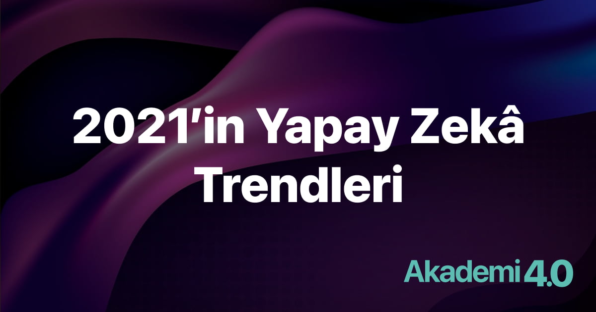 2021'in Yapay Zekâ Trendleri