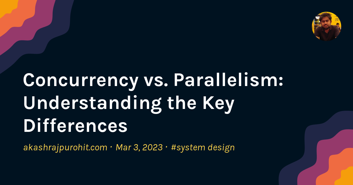 Concurrency vs. Parallelism: Understanding the Key Differences | Akash ...