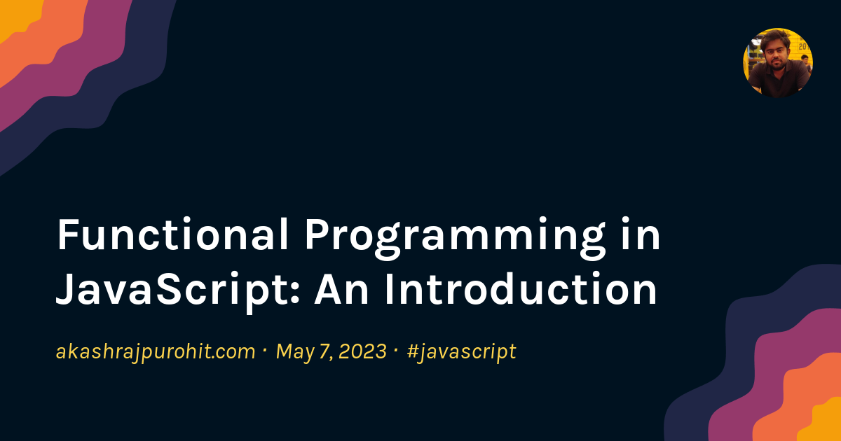 Functional Programming in JavaScript: An Introduction | Akash Rajpurohit