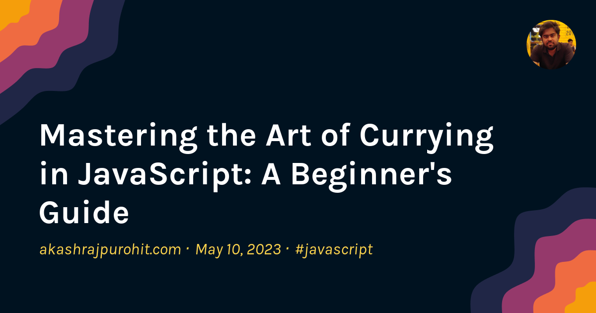 Mastering the Art of Currying in JavaScript: A Beginner's Guide | Akash ...