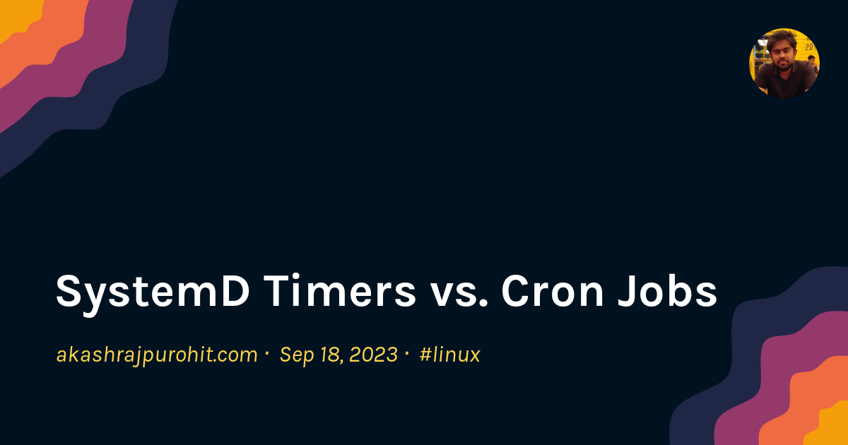 SystemD Timers vs. Cron Jobs | Akash Rajpurohit