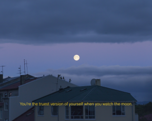 You're the truest version of yourself when you watch the moon.