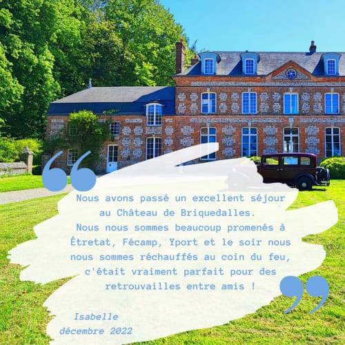 Avis client Aile du Château de Briquedalles : Nous avons passé un excellent séjour au Château de Briquedalles. 
Nous nous sommes beaucoup promenés à Étretat, Fécamp, Yport et le soir nous nous sommes réchauffés au coin du feu, c'était vraiment parfait pour des retrouvailles entre amis ! Isabelle, décembre 2022