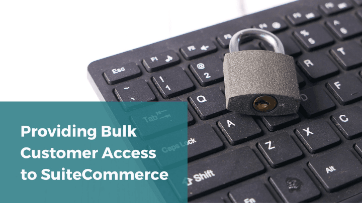 Providing Bulk Customer Access to SuiteCommerce.