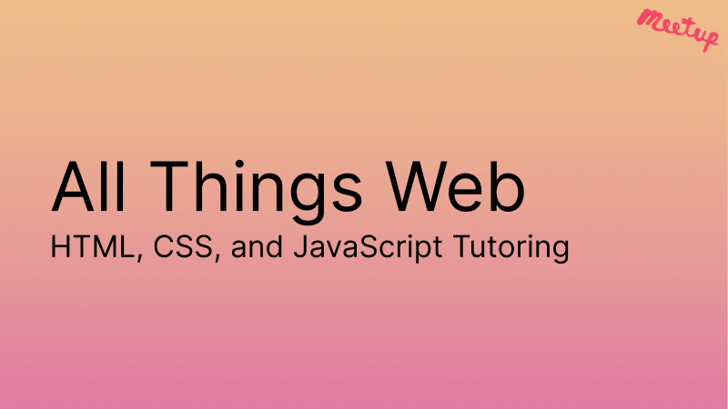 All Things Web! HTML, CSS, and JavaScript tutoring