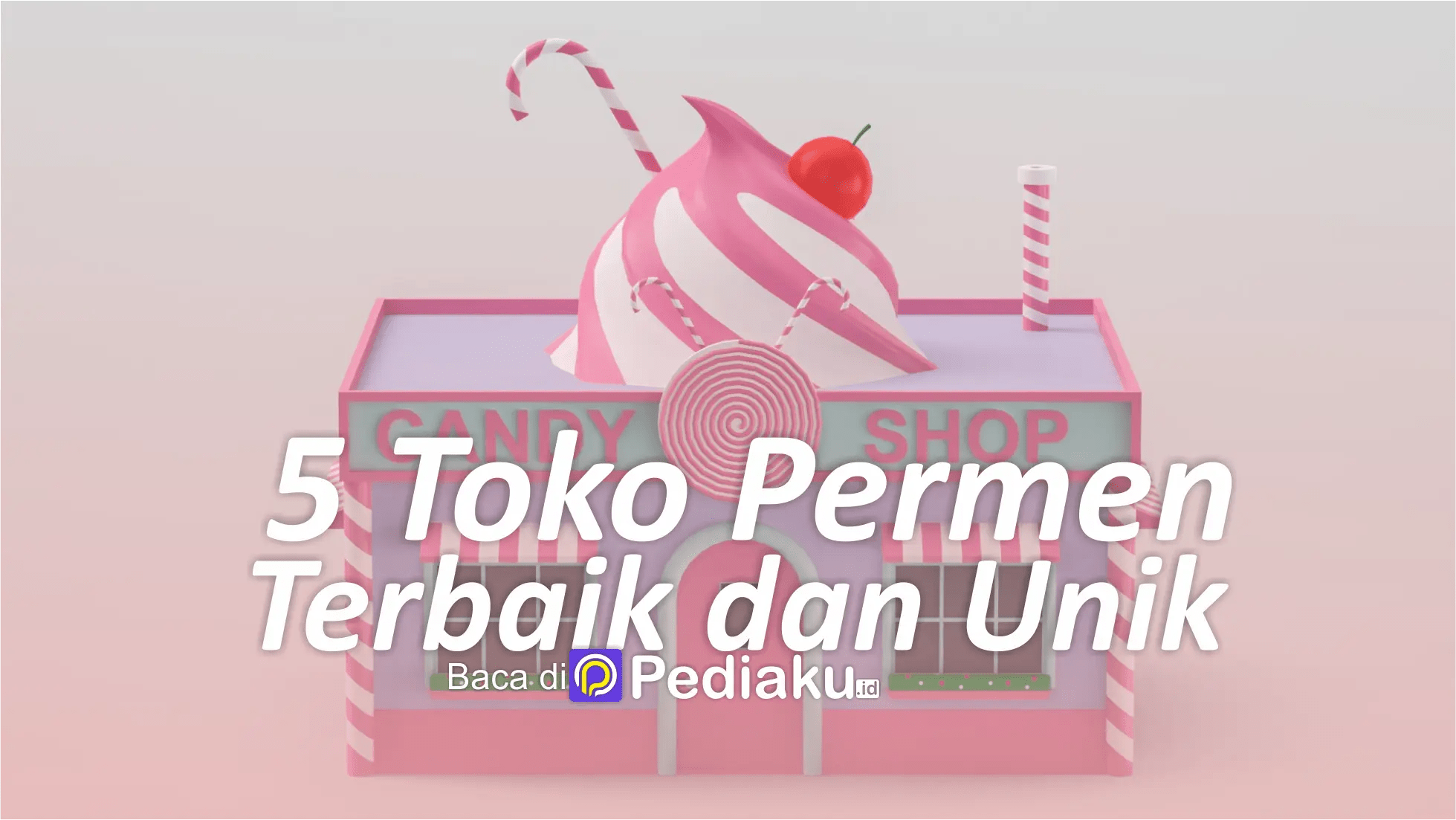 5 Toko Permen Terbaik dan Unik yang Wajib Dikunjungi