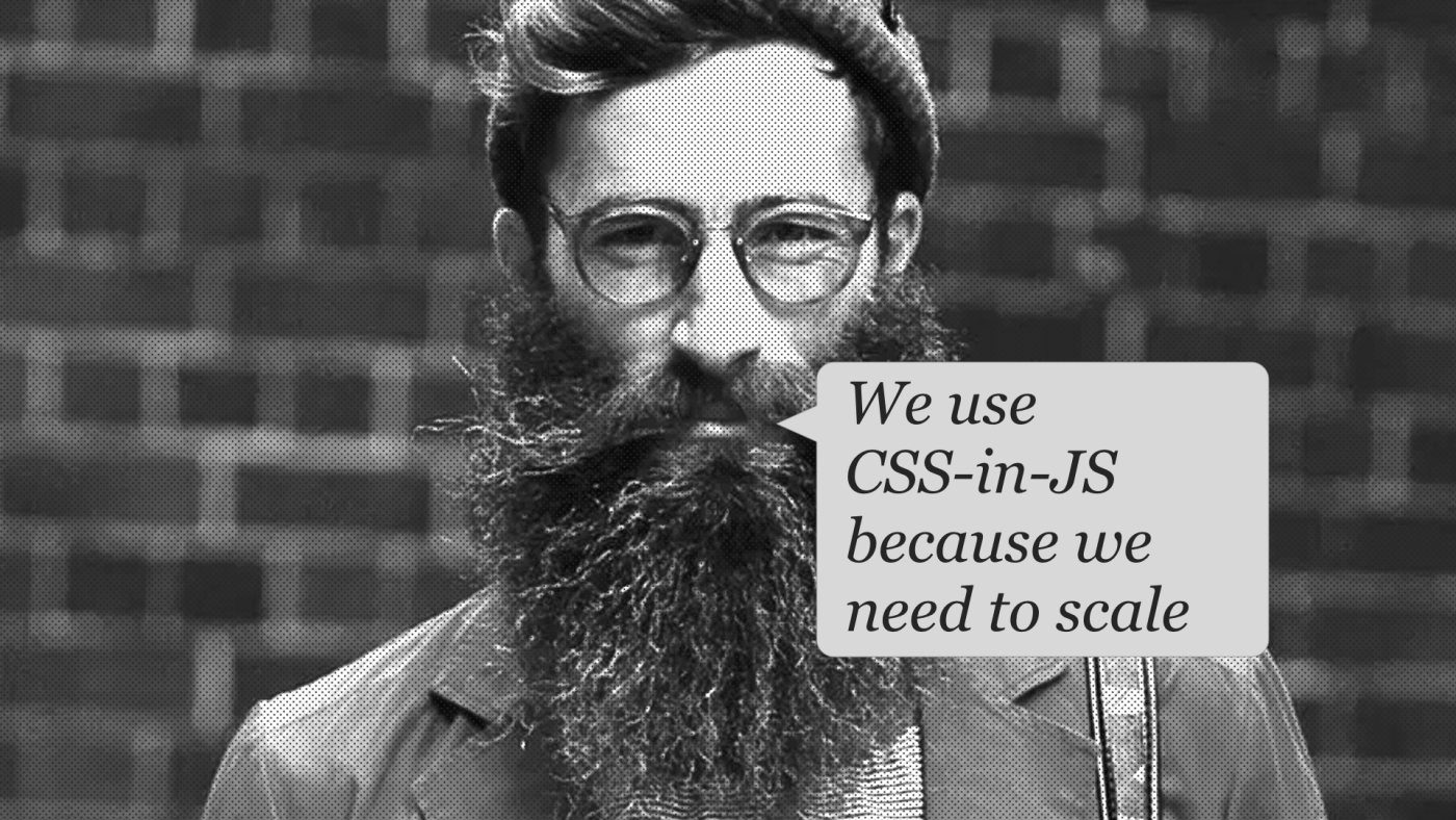 A typical bearded hipster has a speech bubble, which reads: 'We use CSS-in-JS because we need to scale'