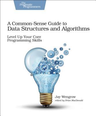 A Common-Sense Guide to Data Structures and Algorithms: Level Up Your Core Programming Skills