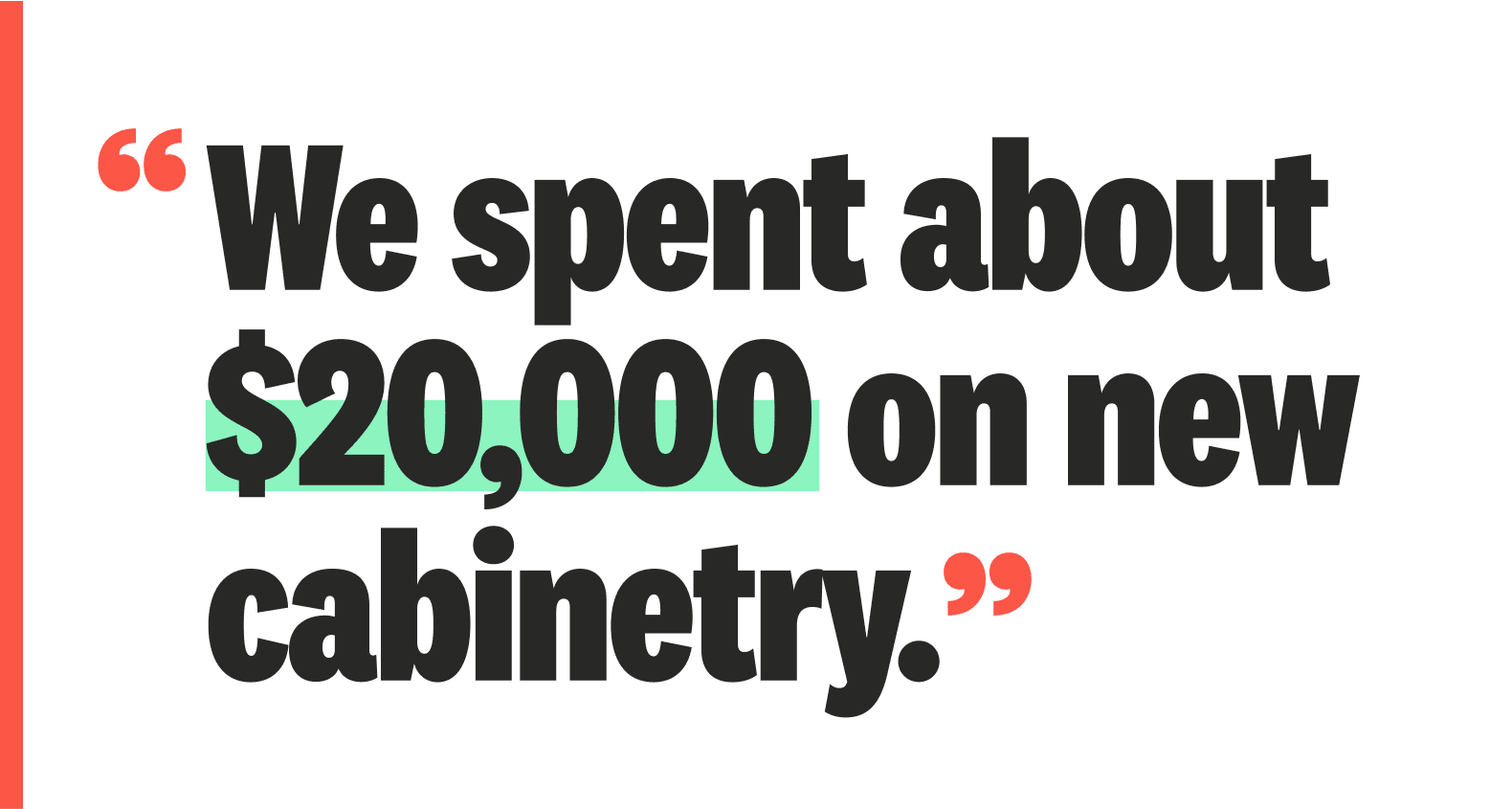 A quote: “We spent about $20,000 on new cabinetry.”
