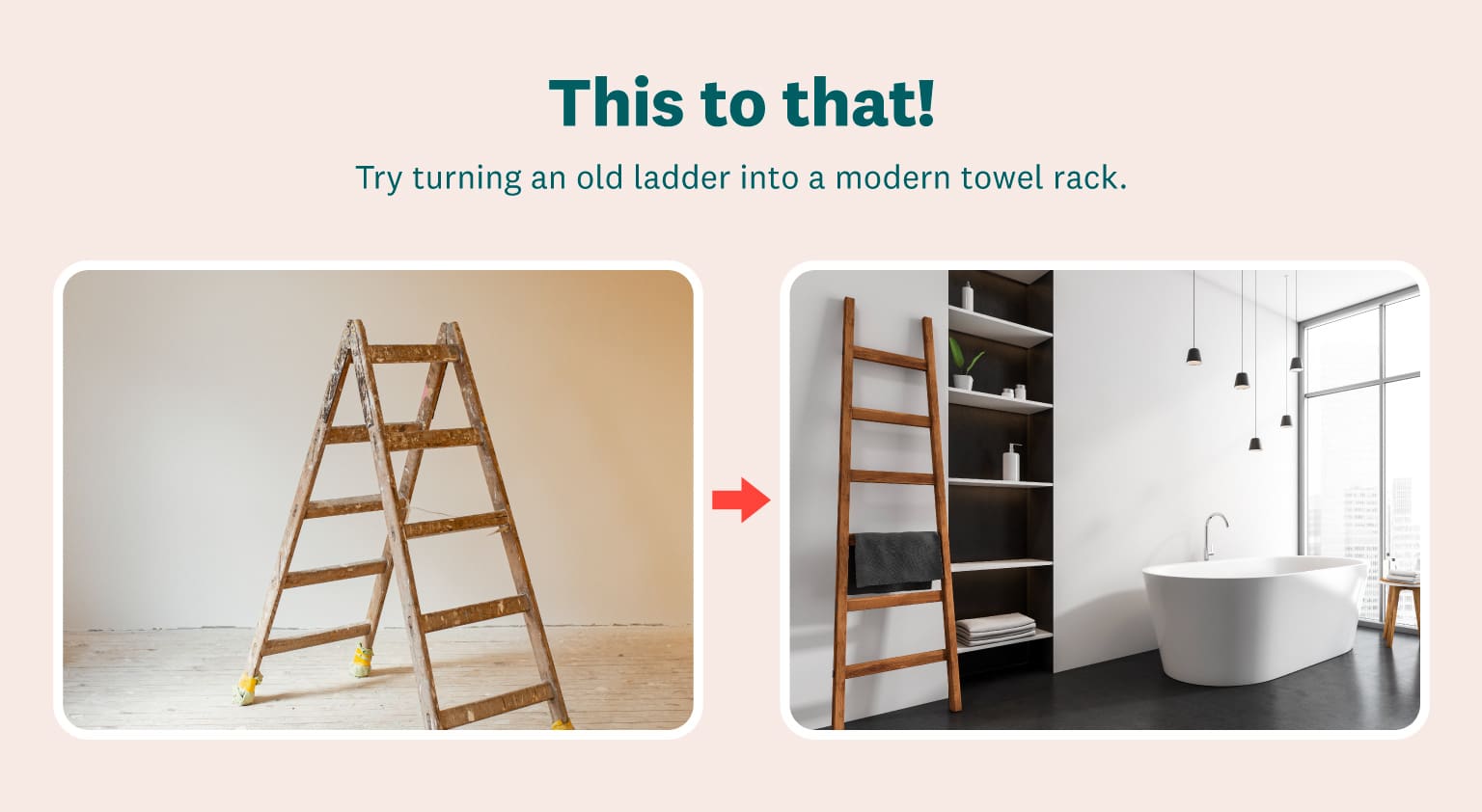 An old ladder may be too weak to climb but just right for holding small, lightweight items. Lean it in a laundry corner or against a bathroom wall as a rustic-chic rack to hang your towels and other linens.