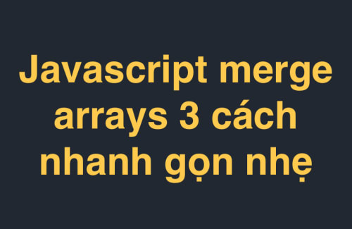 Javascript Merge Arrays 3 Cách Nhanh Gọn Nhẹ