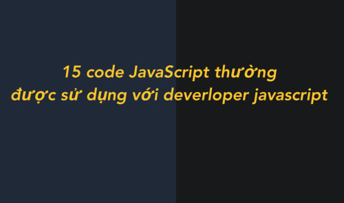 15 code JavaScript thường được sử dụng với deverloper javascript