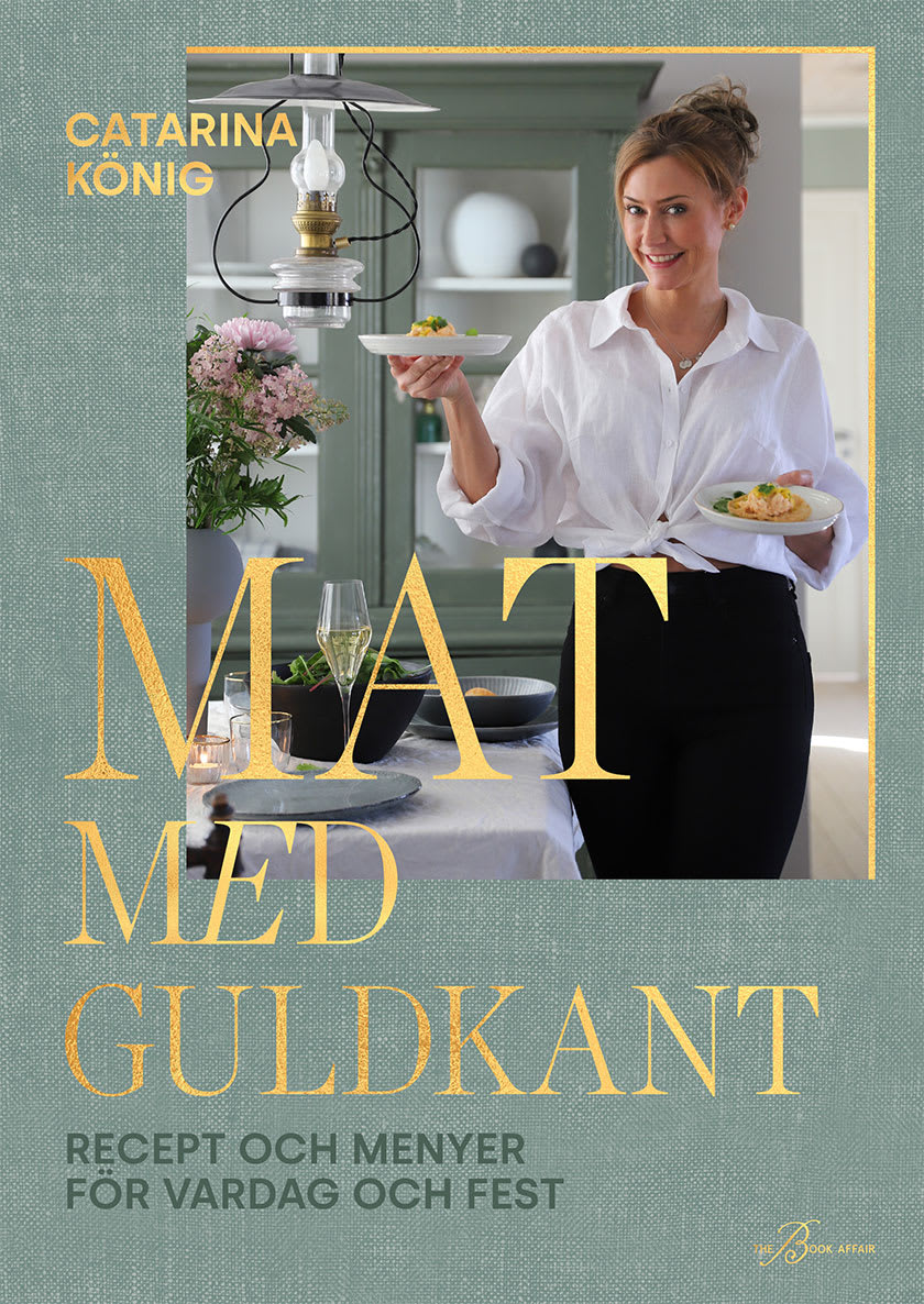 Catarina König - Mat med guldkant: recept och menyer för vardag och fest