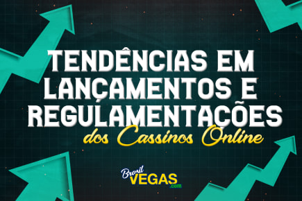 Tendências em Lançamentos e Regulamentações  dos Casinos Online