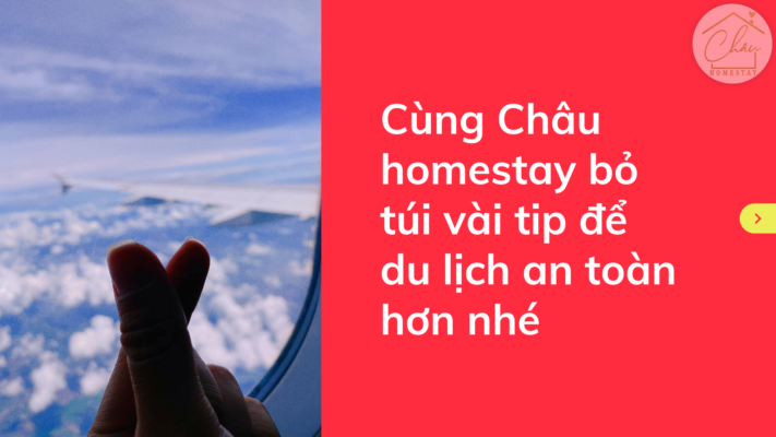 Cùng Châu homestay bỏ túi vài tip để du lịch an toàn hơn nhé