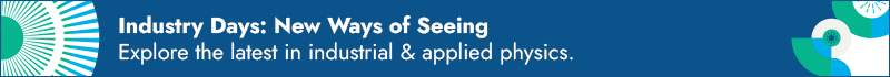 Industry Days: New Ways of Seeing 
Explore the latest in industrial & applied physics
