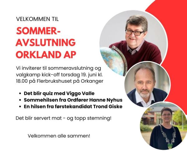 Velkommen til sommeravslutning Orkland AP.
Quiz med Viggo Valle. Sommerhilsen fra Ordfører, Hanne Nyhus. En hilsen fra førstekandidat Trond Giske. Matservering og topp stemning. Velkommen.