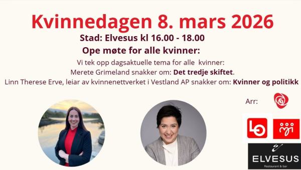 Innvitasjon til Opent møte på kvinnedagen 8. mars kl 16.00 på Elvesus. 

Vi tek opp dagsaktuelle tema for alle kvinner. Merete Grimeland snakkar om: Det tredje skiftet. Linn Therese Erve, leiar av kvinnenettverket i Vestland AP snakkar om Kvinner og politikk. 