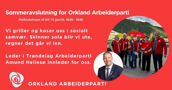 Sommeravslutning for Orkland Arbeiderparti
Vi griller og koser oss i sosialt samvær. Skinner sola blir vi ute, regner det går vi inn.
Leder i Trøndelag Arbeiderparti Amund Hellesø innleder for oss.
Orkland arbeiderparti
Flerbrukshuset til OIF 13. juni kl. 16:00 - 18:00
