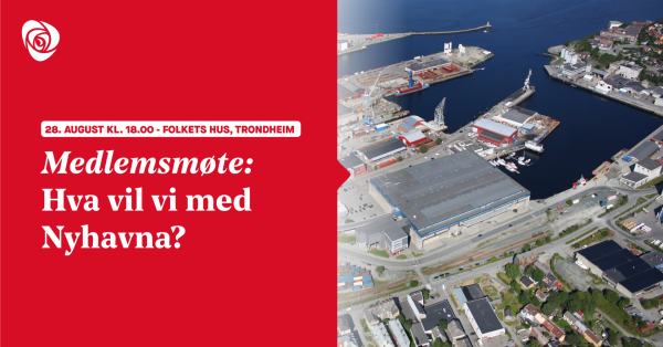 Plakat med arbeiderpartilogo og bilde av bydelen Nyhavna med teksten "28. august kl. 18:00 Folkets hus, Trondheim. Medlemsmøte: Hva vil vi med Nyhavna?"