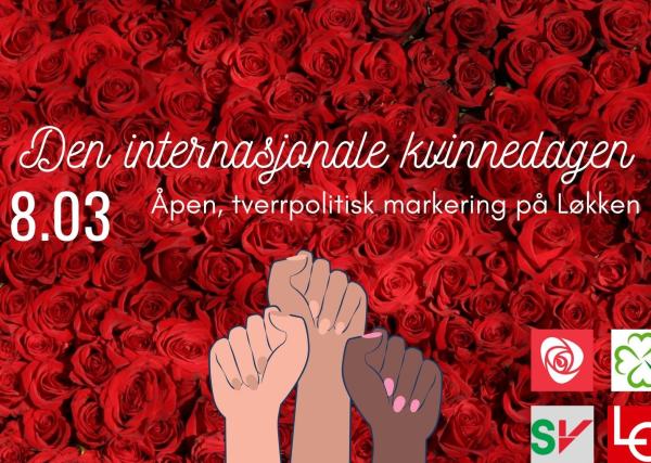 8 mars Åpen tverrpolitisk markering av Kvinnedagen Arbeiderstugge Løkken