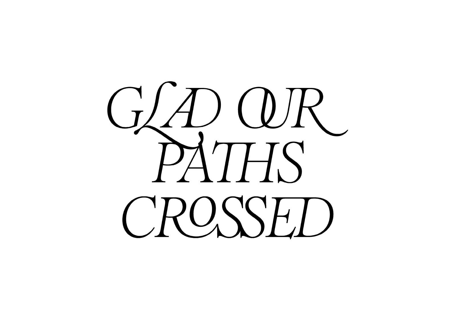 Glad Our Paths Crossed