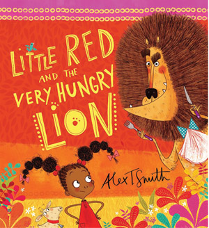 Little Red and the Very Hungry Lion by Alex T Smith