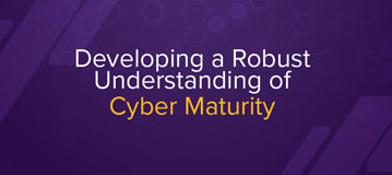 Developing a Robust Understanding of Cyber Maturity Blog