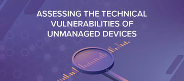 Assessing the Technical Vulnerabilities of Unmanaged Devices Blog