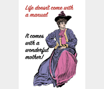 Life doesn't come with a manual, it comes with a wonderful mother