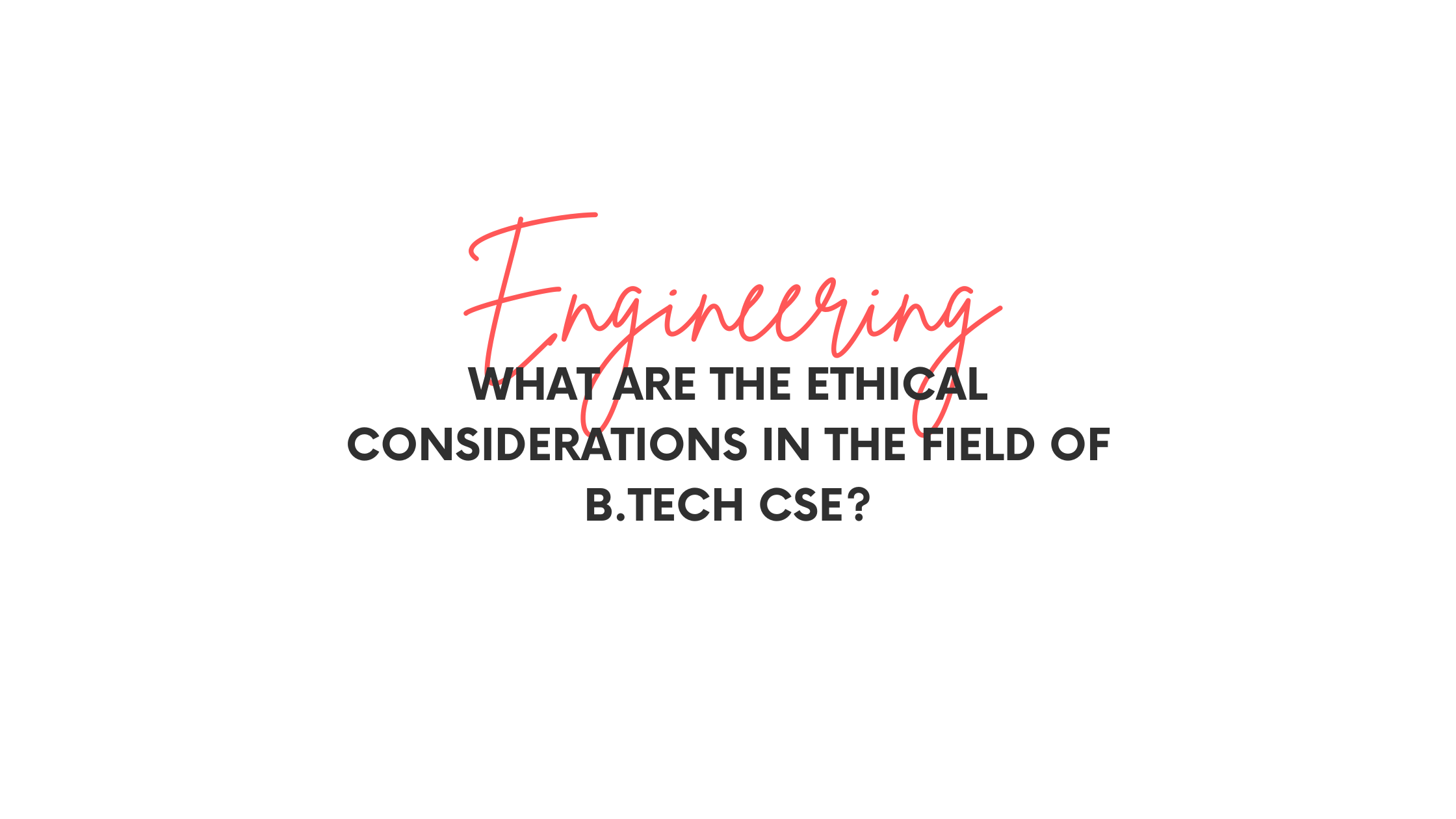 What are the Ethical Considerations in the Field of B.Tech CSE?