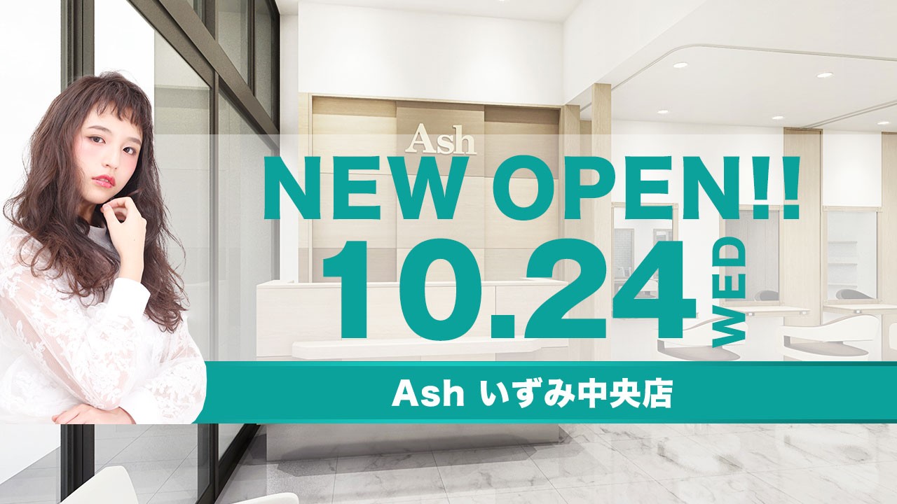 Ash いずみ中央店 Newオープンのお知らせ Ash News 美容室アッシュ