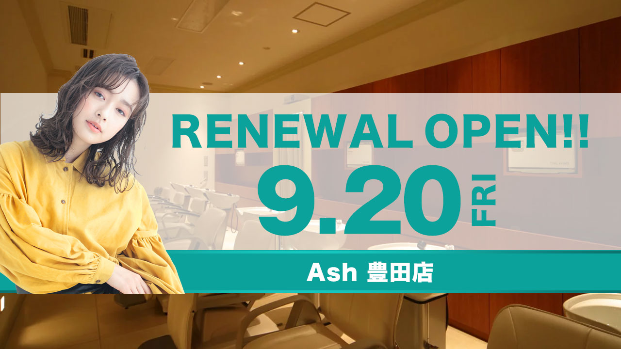 Ash 豊田店 リニューアルオープンのお知らせ Ash News 美容室アッシュ