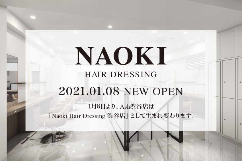 Ash 渋谷店は Naoki Hair Dressing 渋谷店 として生まれ変わります Ash News 美容室アッシュ