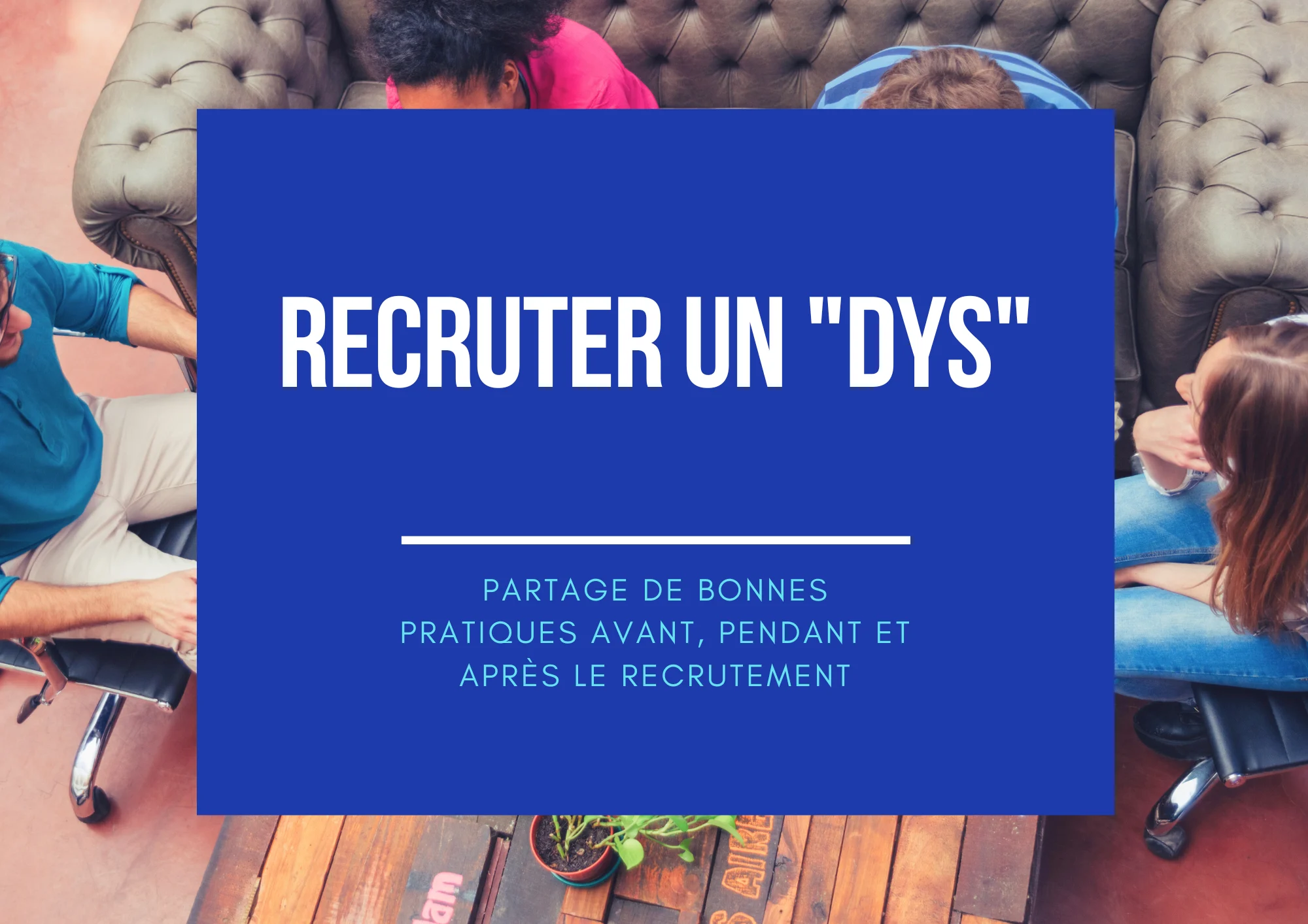 Conseils pour le recrutement d'un salarié "DYS"