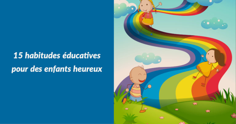 15 ASTUCES D’ÉDUCATION POSITIVE POUR DES ENFANTS HEUREUX