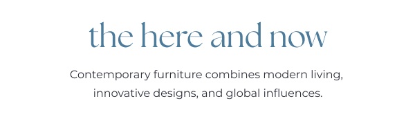 Contemporary style text on white background. Image Text: the here and now Contemporary furniture combines modern living, innovative designs, and global influences.